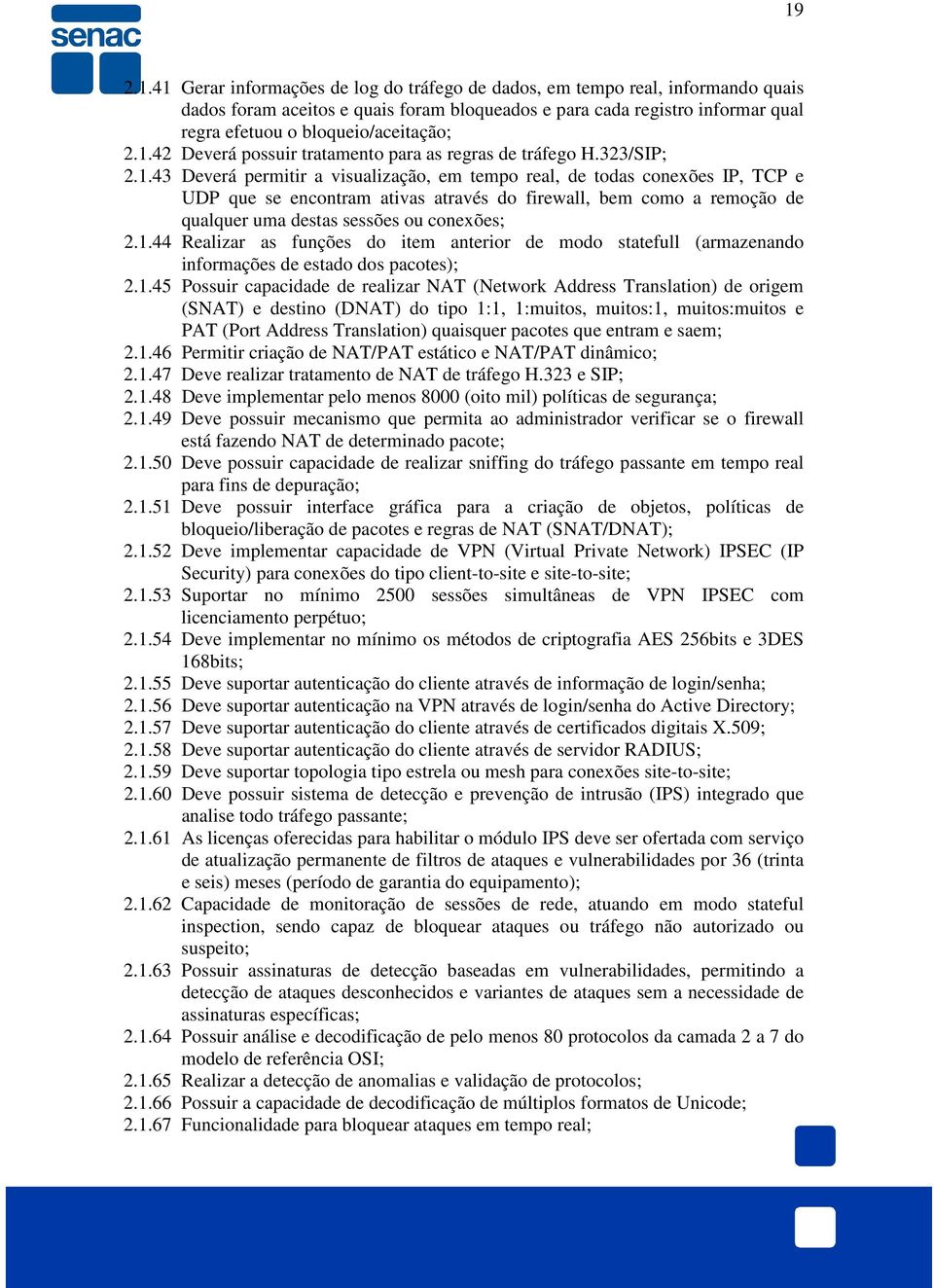 42 Deverá possuir tratamento para as regras de tráfego H.323/SIP; 2.1.