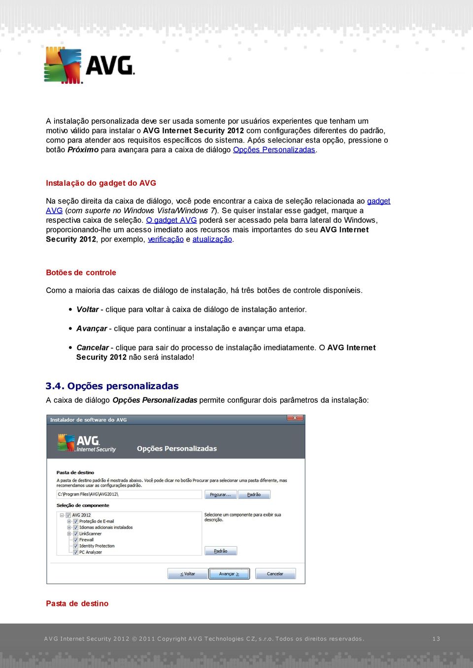 Instalação do gadget do AVG Na seção direita da caixa de diálogo, você pode encontrar a caixa de seleção relacionada ao gadget AVG (com suporte no Windows Vista/Windows 7).