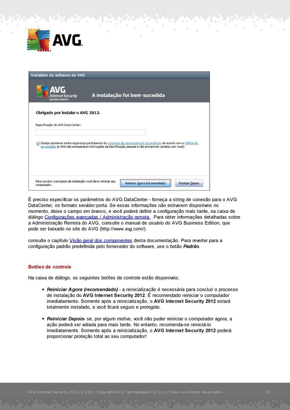 Para obter informações detalhadas sobre a Administração Remota do AVG, consulte o manual de usuário do AVG Business Edition, que pode ser baixado no site do AVG (http://www.avg.com/).