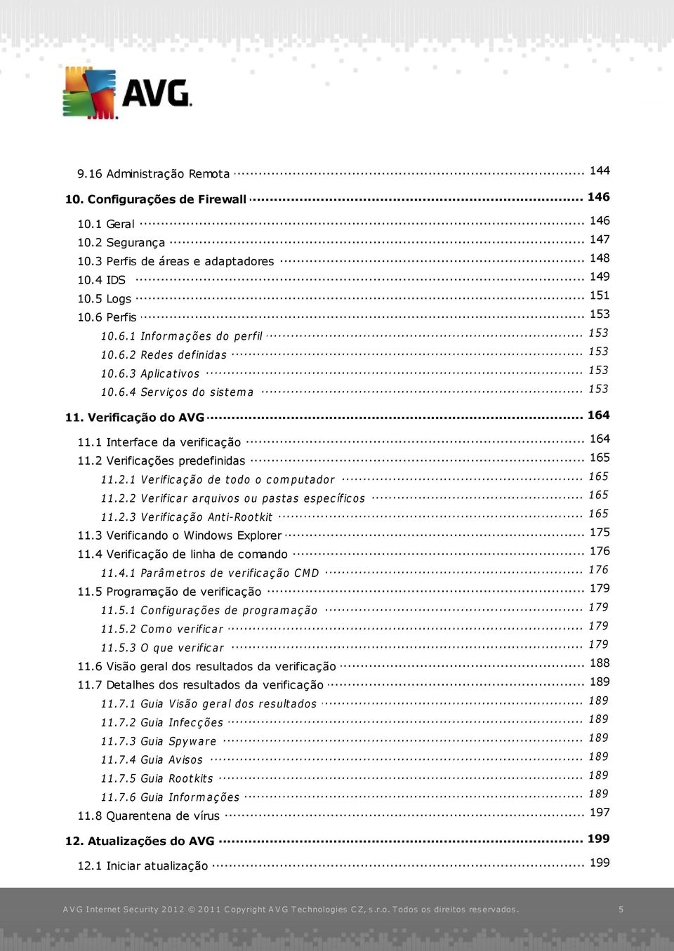 .. 165 11.2 Verificações predefinidas 165 11.2.1... Verific aç ão de t odo o c omput ador 165 11.2.2... Verific ar arquivos ou past as espec ífic os 165 11.2.3... Verific aç ão Ant i-root kit... 175 11.