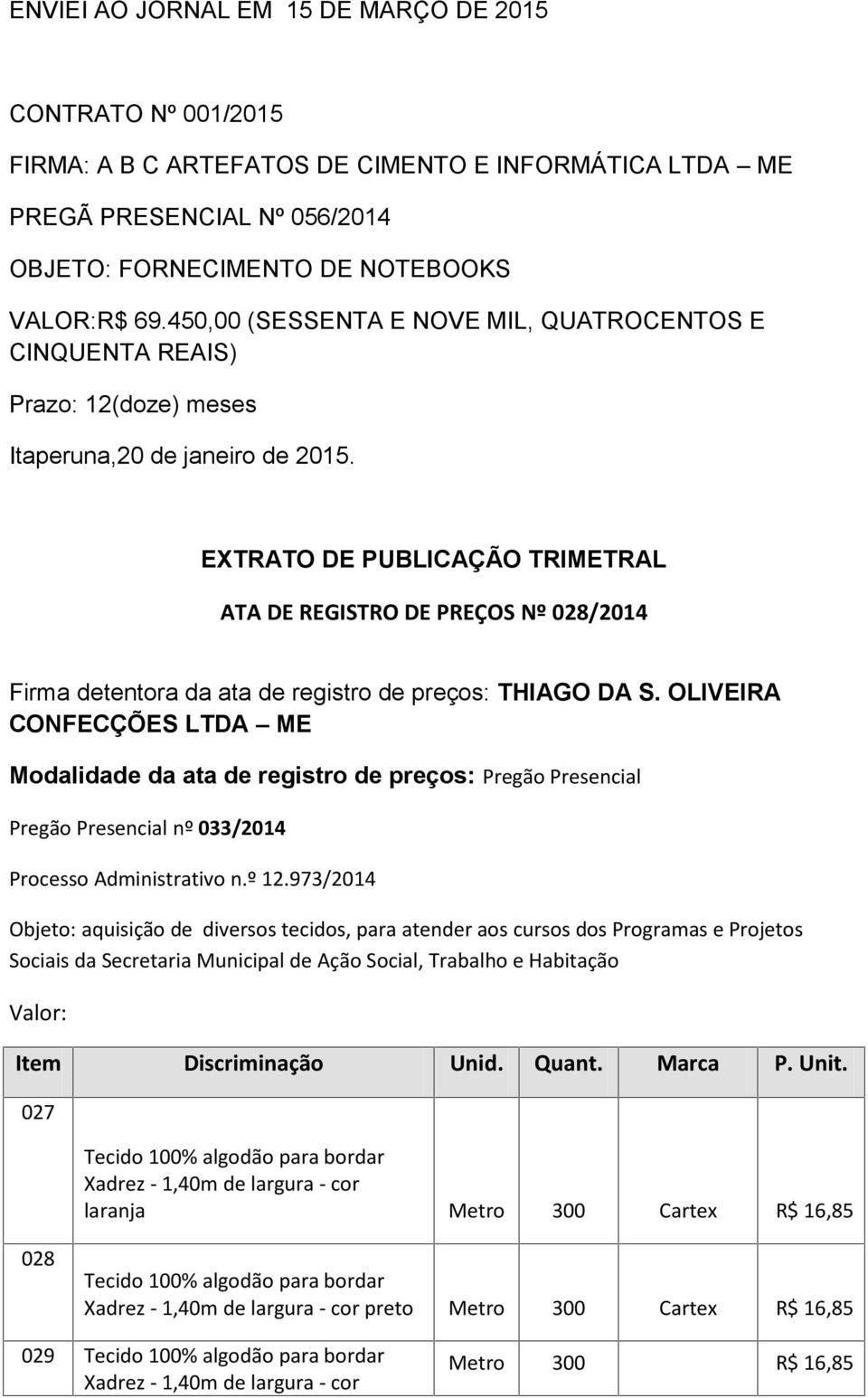 EXTRATO DE PUBLICAÇÃO TRIMETRAL ATA DE REGISTRO DE PREÇOS Nº 028/2014 Firma detentora da ata de registro de preços: THIAGO DA S.