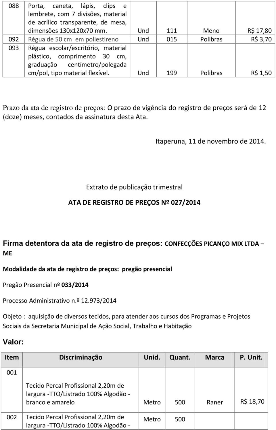 material flexível. Und 199 Polibras R$ 1,50 Prazo da ata de registro de preços: O prazo de vigência do registro de preços será de 12 (doze) meses, contados da assinatura desta Ata.