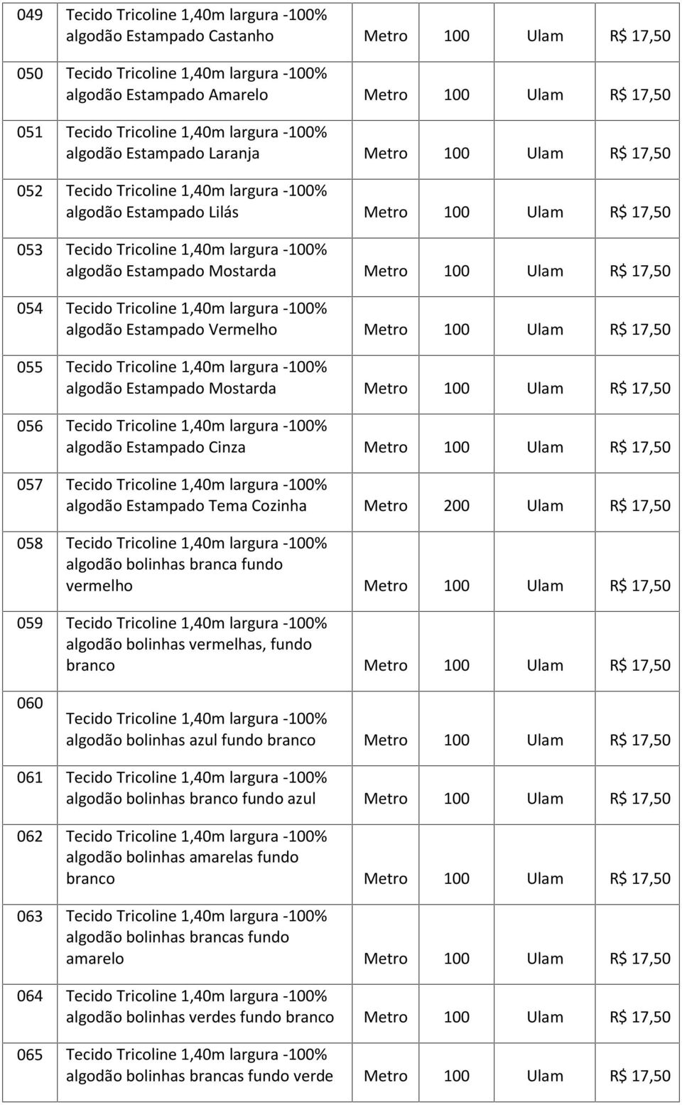 largura -100% algodão Estampado Mostarda Metro 100 Ulam R$ 17,50 054 Tecido Tricoline 1,40m largura -100% algodão Estampado Vermelho Metro 100 Ulam R$ 17,50 055 Tecido Tricoline 1,40m largura -100%