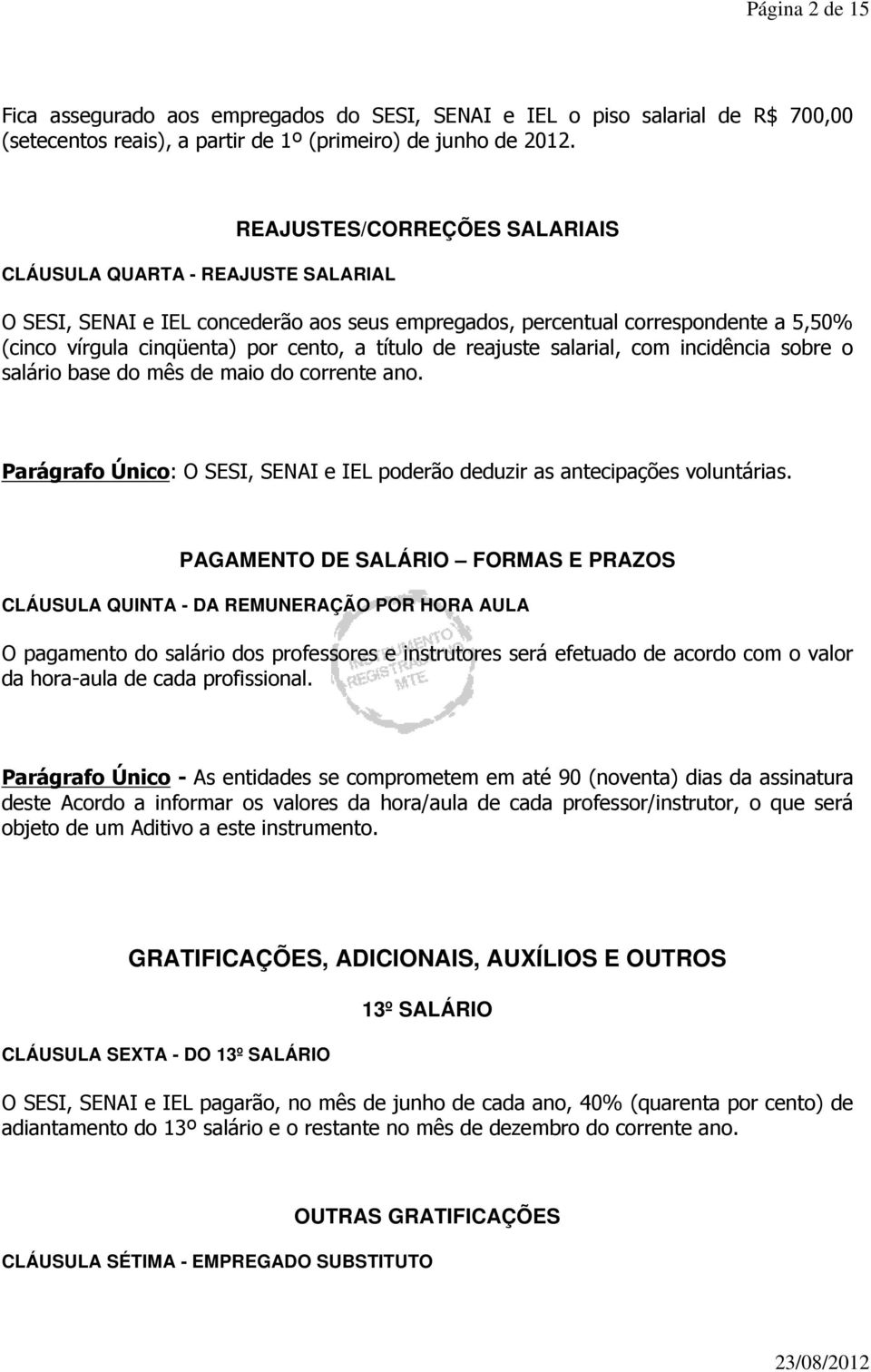 de reajuste salarial, com incidência sobre o salário base do mês de maio do corrente ano. Parágrafo Único: O SESI, SENAI e IEL poderão deduzir as antecipações voluntárias.