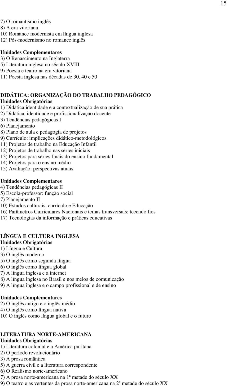 identidade e profissionalização docente 3) Tendências pedagógicas I 6) Planejamento 8) Plano de aula e pedagogia de projetos 9) Currículo: implicações didático-metodológicos 11) Projetos de trabalho