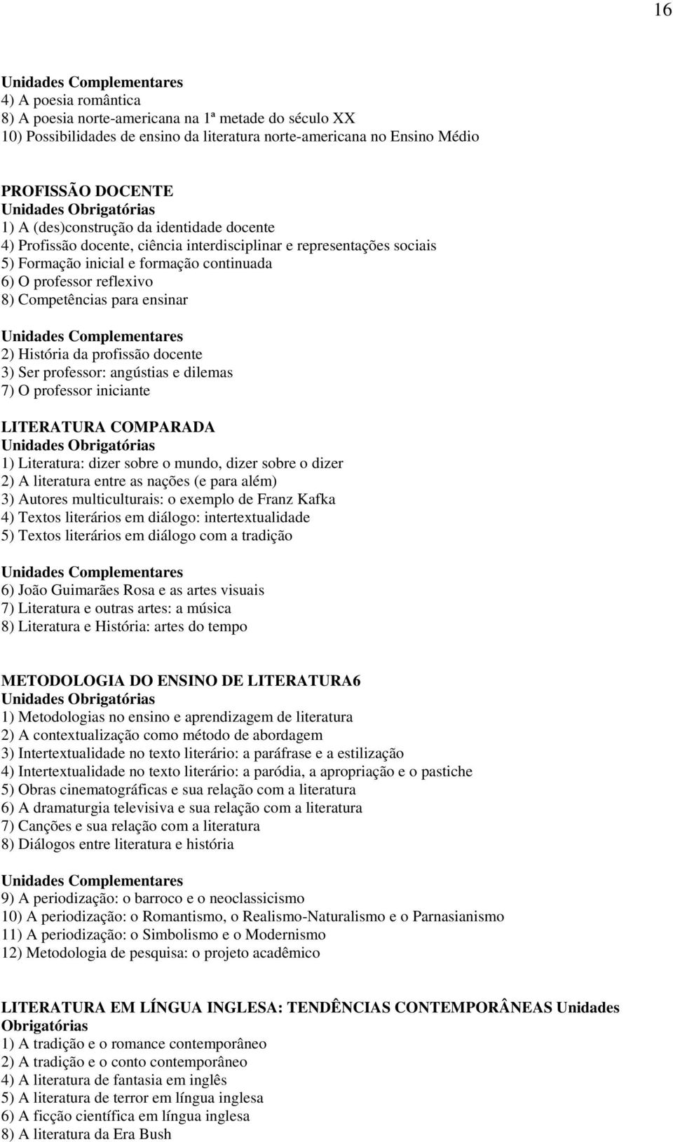 da profissão docente 3) Ser professor: angústias e dilemas 7) O professor iniciante LITERATURA COMPARADA 1) Literatura: dizer sobre o mundo, dizer sobre o dizer 2) A literatura entre as nações (e