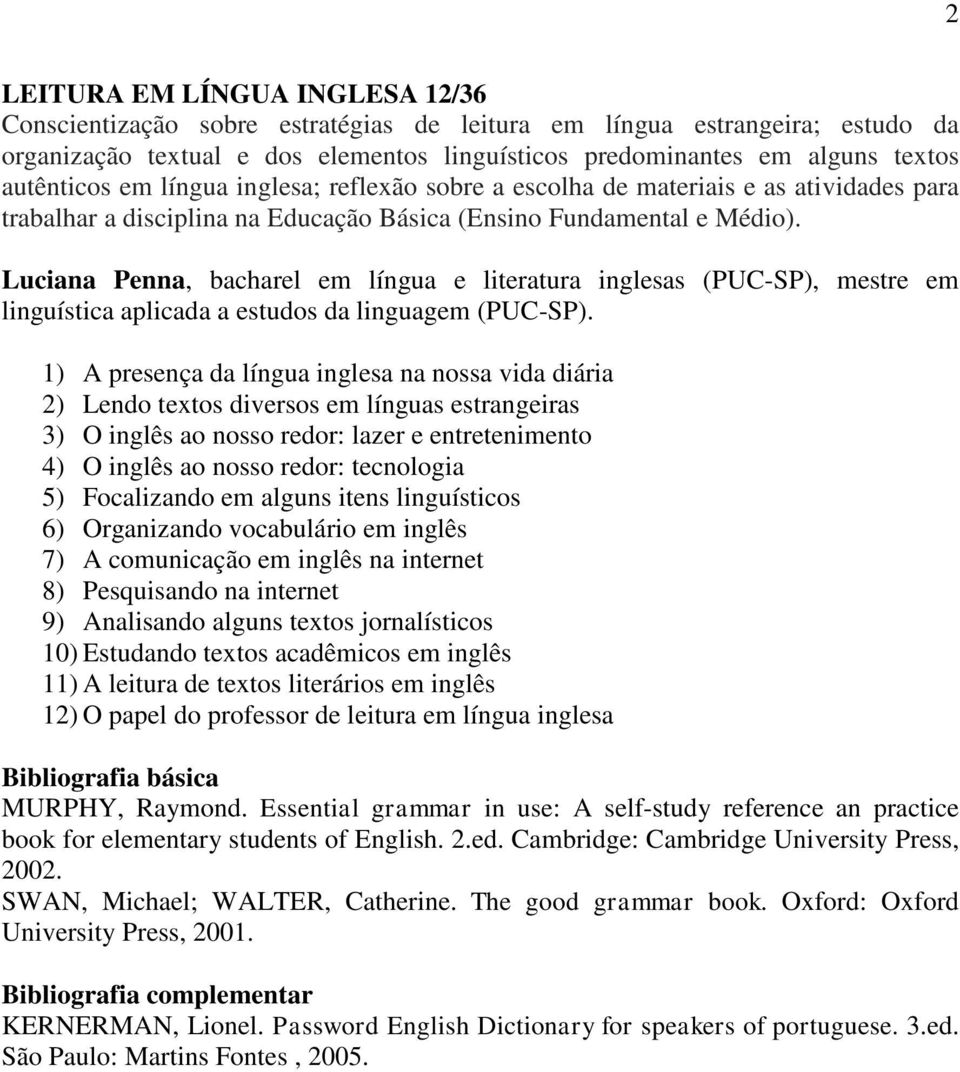 Luciana Penna, bacharel em língua e literatura inglesas (PUC-SP), mestre em linguística aplicada a estudos da linguagem (PUC-SP).