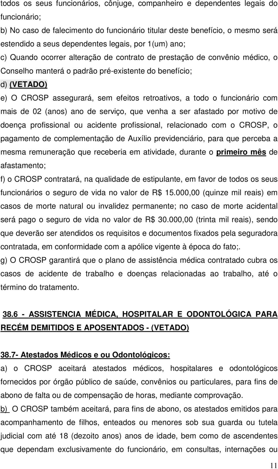 retroativos, a todo o funcionário com mais de 02 (anos) ano de serviço, que venha a ser afastado por motivo de doença profissional ou acidente profissional, relacionado com o CROSP, o pagamento de