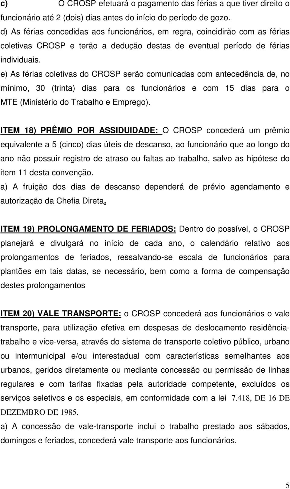 e) As férias coletivas do CROSP serão comunicadas com antecedência de, no mínimo, 30 (trinta) dias para os funcionários e com 15 dias para o MTE (Ministério do Trabalho e Emprego).