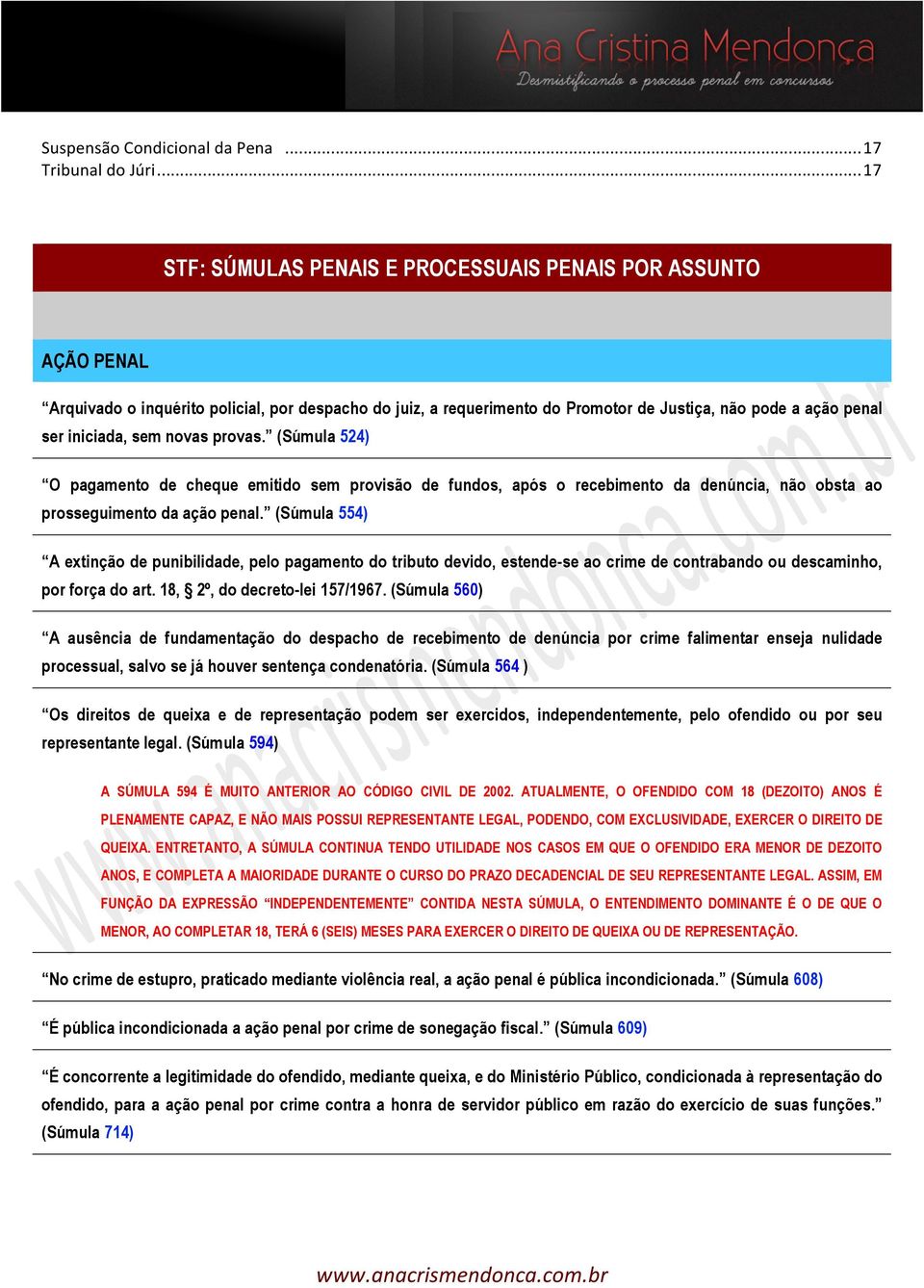 sem novas provas. (Súmula 524) O pagamento de cheque emitido sem provisão de fundos, após o recebimento da denúncia, não obsta ao prosseguimento da ação penal.