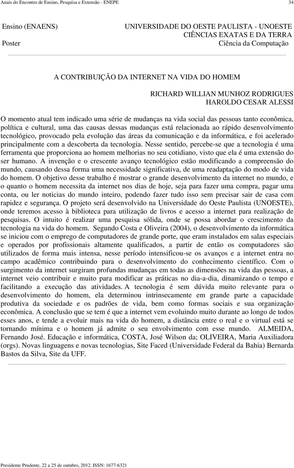 pela evolução das áreas da comunicação e da informática, e foi acelerado principalmente com a descoberta da tecnologia.