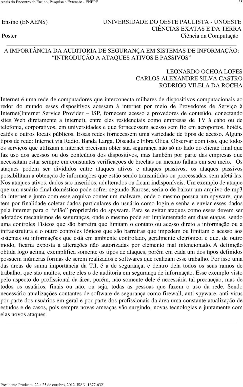 acessam à internet por meio de Provedores de Serviço à Internet(Internet Service Provider ISP, fornecem acesso a provedores de conteúdo, conectando sites Web diretamente a internet), entre eles