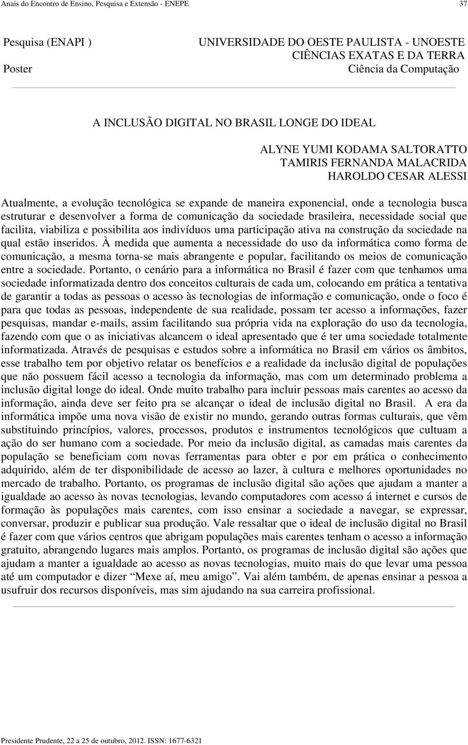 facilita, viabiliza e possibilita aos indivíduos uma participação ativa na construção da sociedade na qual estão inseridos.