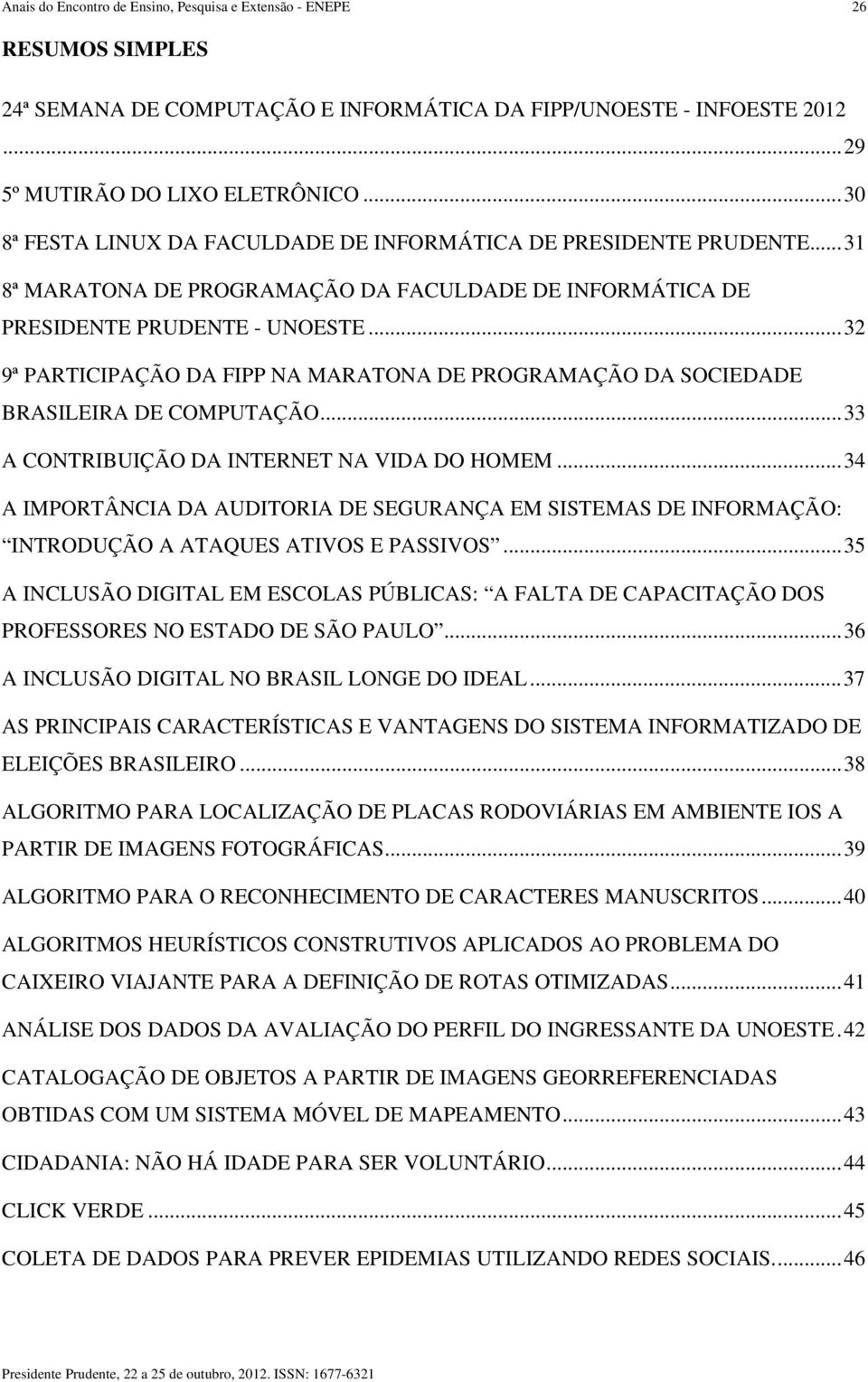 ..32 9ª PARTICIPAÇÃO DA FIPP NA MARATONA DE PROGRAMAÇÃO DA SOCIEDADE BRASILEIRA DE COMPUTAÇÃO...33 A CONTRIBUIÇÃO DA INTERNET NA VIDA DO HOMEM.