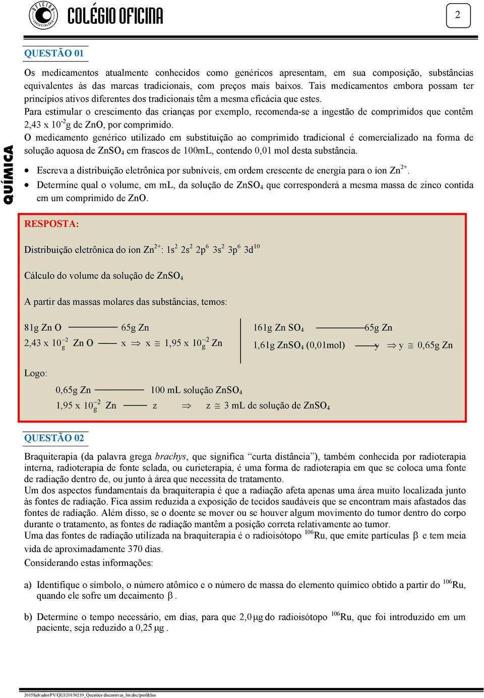 Para estimular o crescimento das crianças por exemplo, recomenda-se a ingestão de comprimidos que contêm,43 x 10 - g de ZnO, por comprimido.