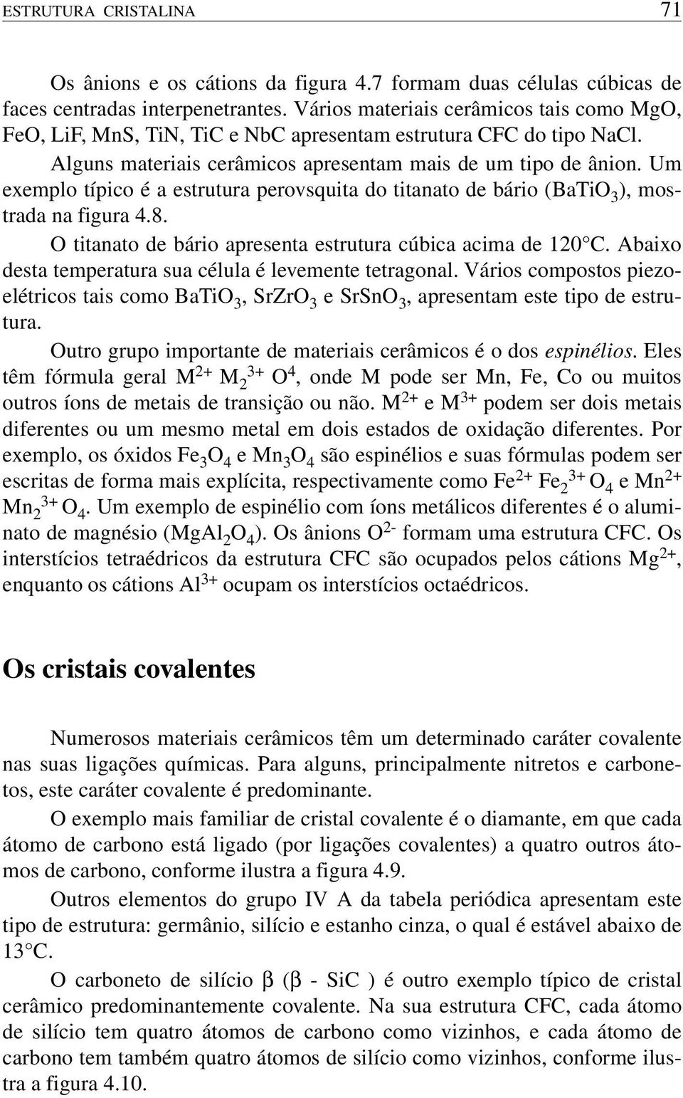 Um exemplo típico é a estrutura perovsquita do titanato de bário (BaTiO 3 ), mostrada na figura 4.8. O titanato de bário apresenta estrutura cúbica acima de 120 C.