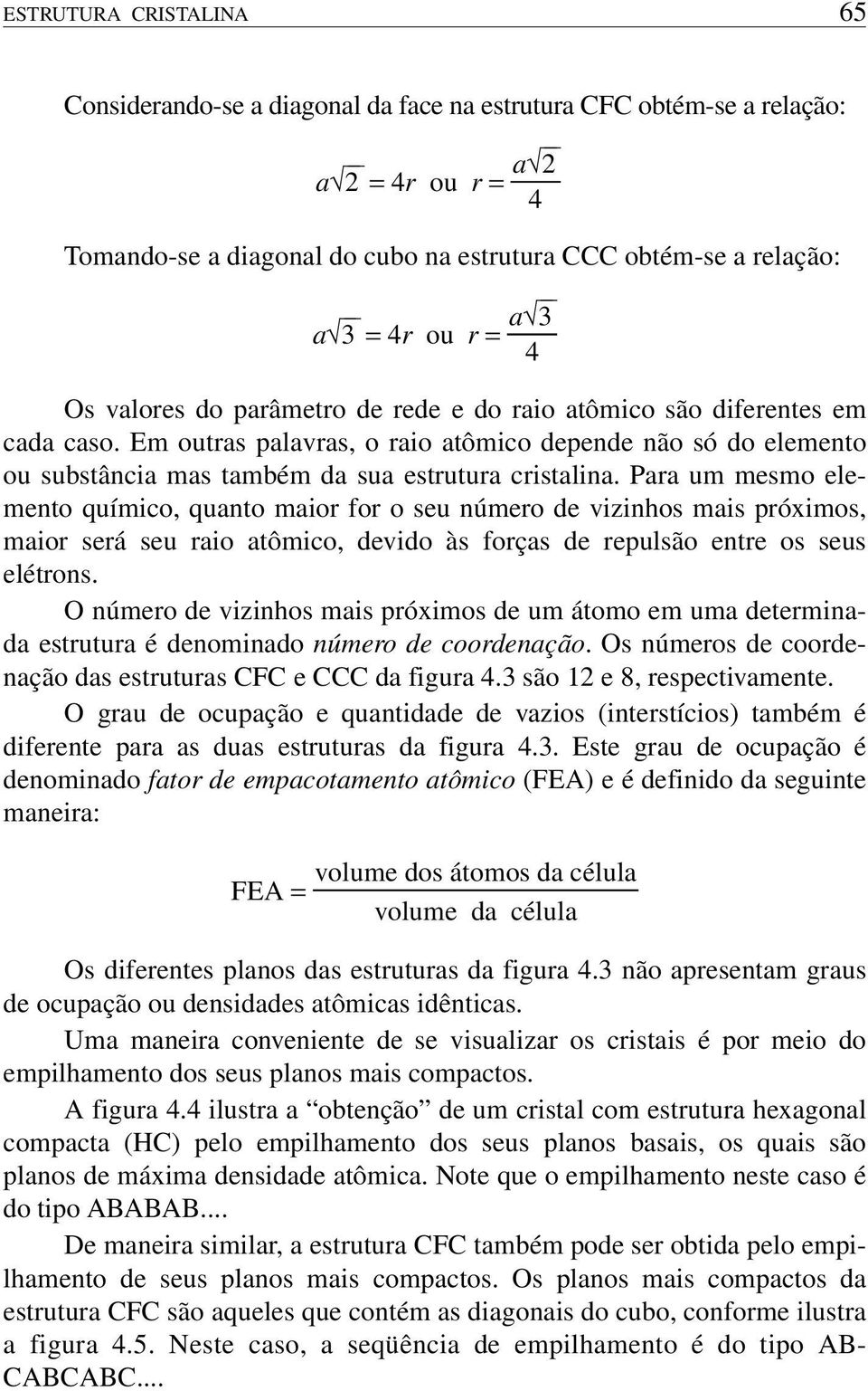 Em outras palavras, o raio atômico depende não só do elemento ou substância mas também da sua estrutura cristalina.