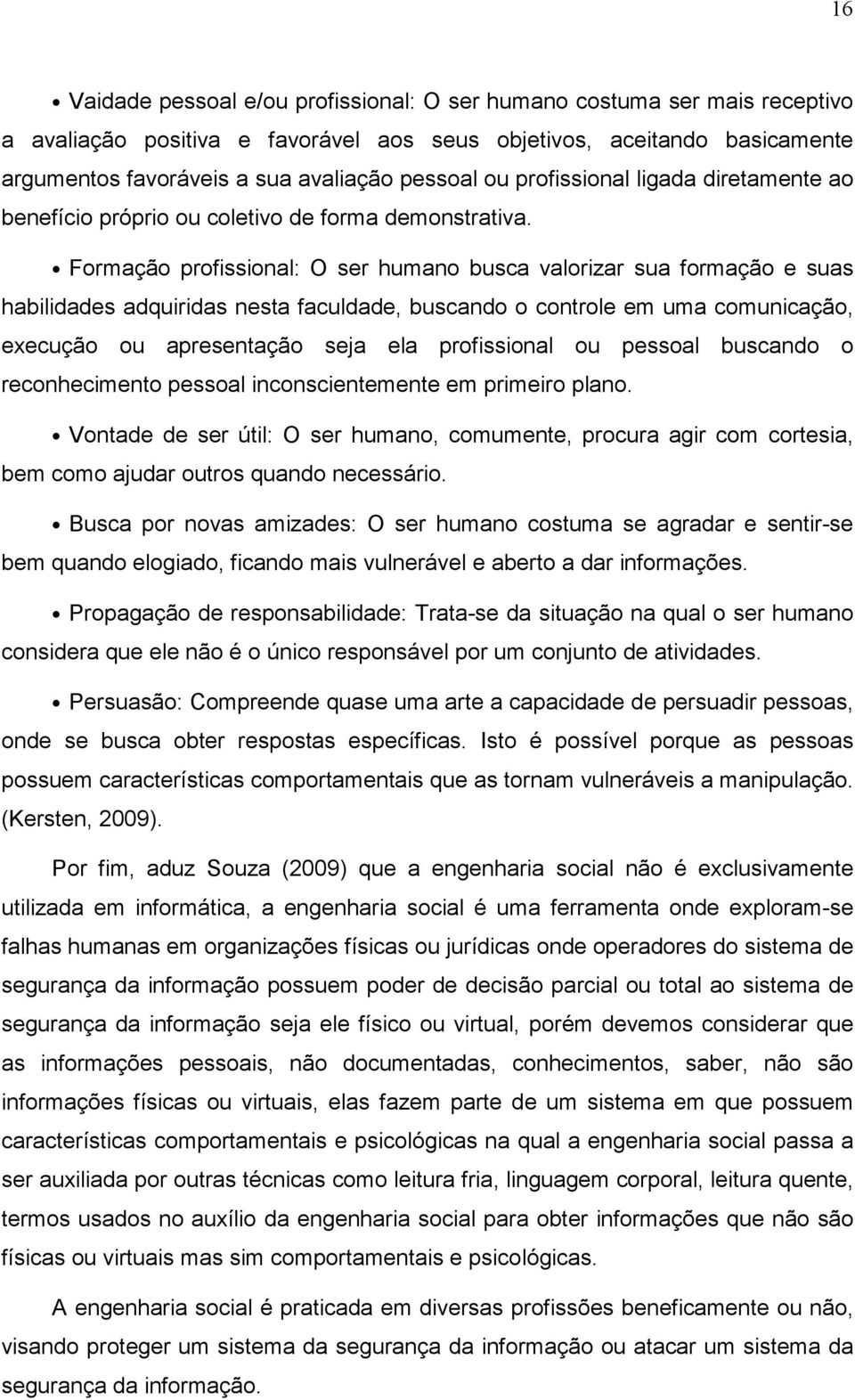 Formação profissional: O ser humano busca valorizar sua formação e suas habilidades adquiridas nesta faculdade, buscando o controle em uma comunicação, execução ou apresentação seja ela profissional