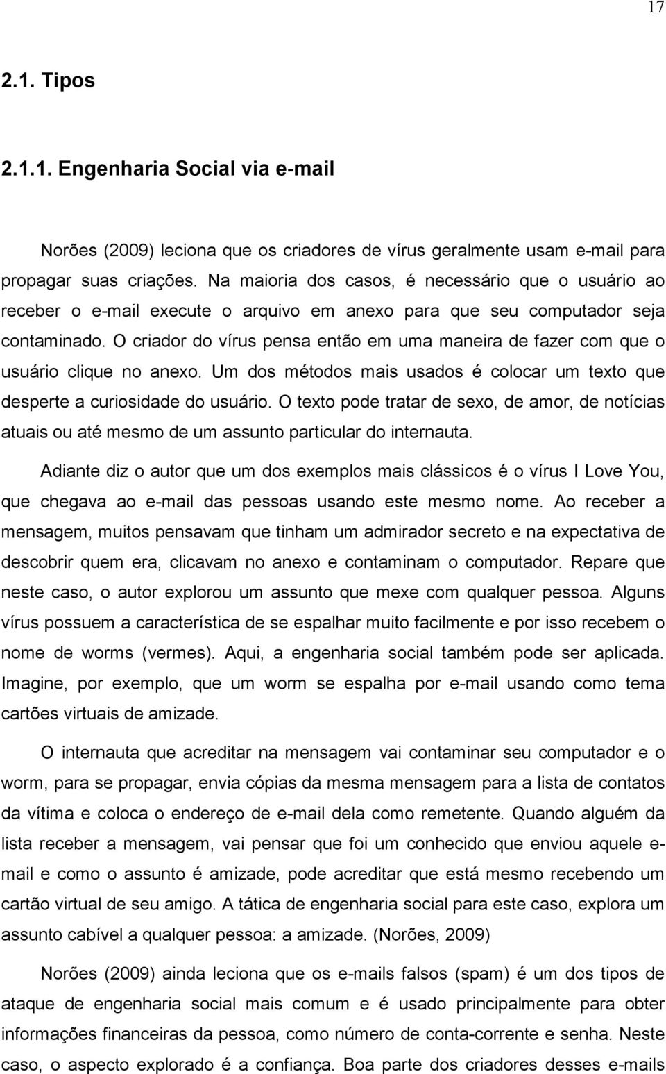 O criador do vírus pensa então em uma maneira de fazer com que o usuário clique no anexo. Um dos métodos mais usados é colocar um texto que desperte a curiosidade do usuário.