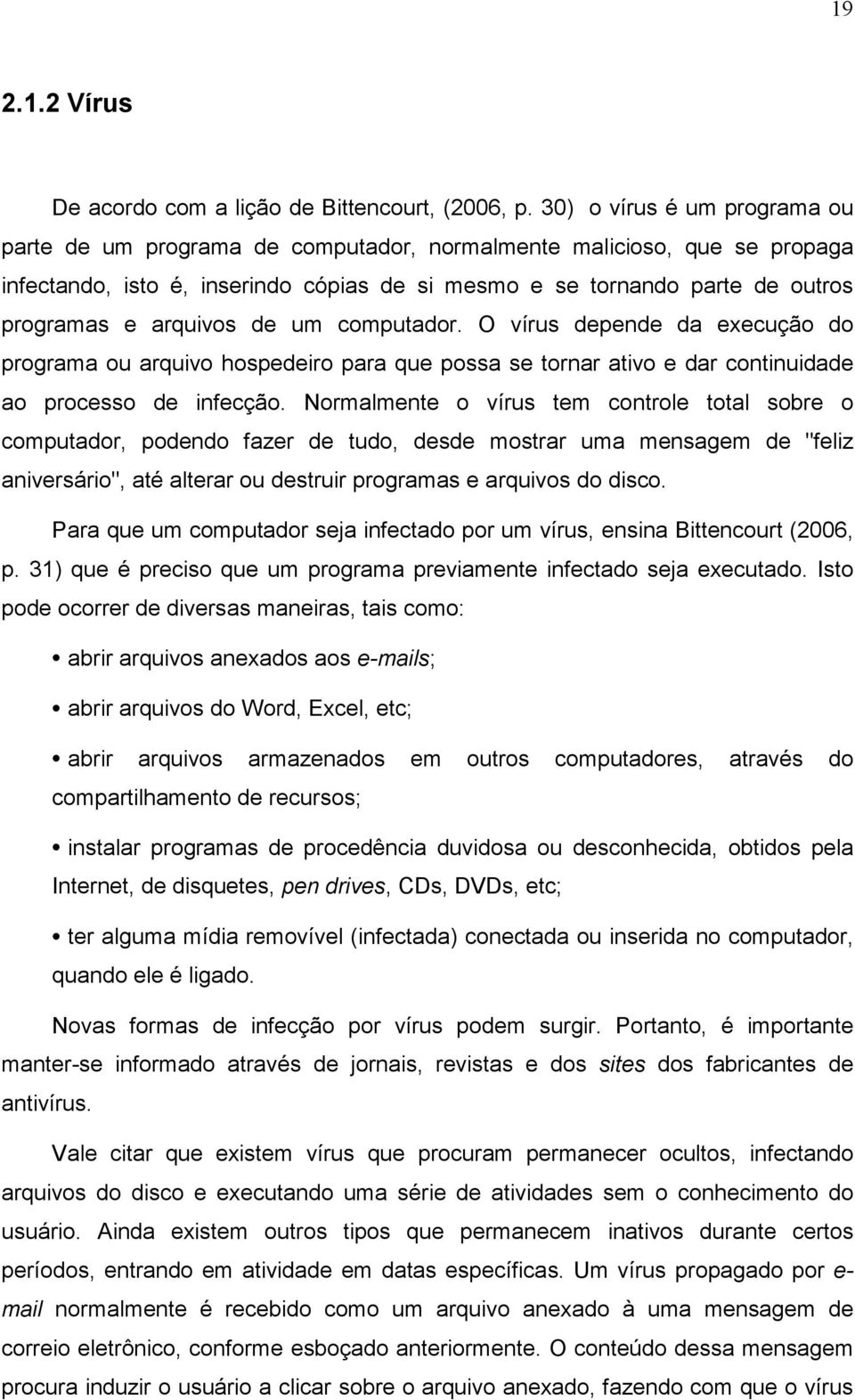 arquivos de um computador. O vírus depende da execução do programa ou arquivo hospedeiro para que possa se tornar ativo e dar continuidade ao processo de infecção.