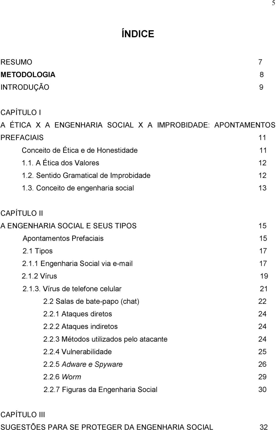 1.2 Vírus 19 2.1.3. Vírus de telefone celular 21 2.2 Salas de bate-papo (chat) 22 2.2.1 Ataques diretos 24 2.2.2 Ataques indiretos 24 2.2.3 Métodos utilizados pelo atacante 24 2.2.4 Vulnerabilidade 25 2.