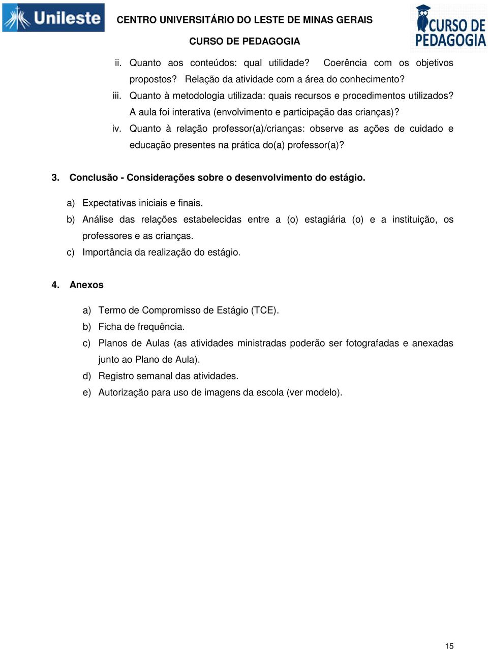 Quanto à relação professor(a)/crianças: observe as ações de cuidado e educação presentes na prática do(a) professor(a)? 3. Conclusão - Considerações sobre o desenvolvimento do estágio.