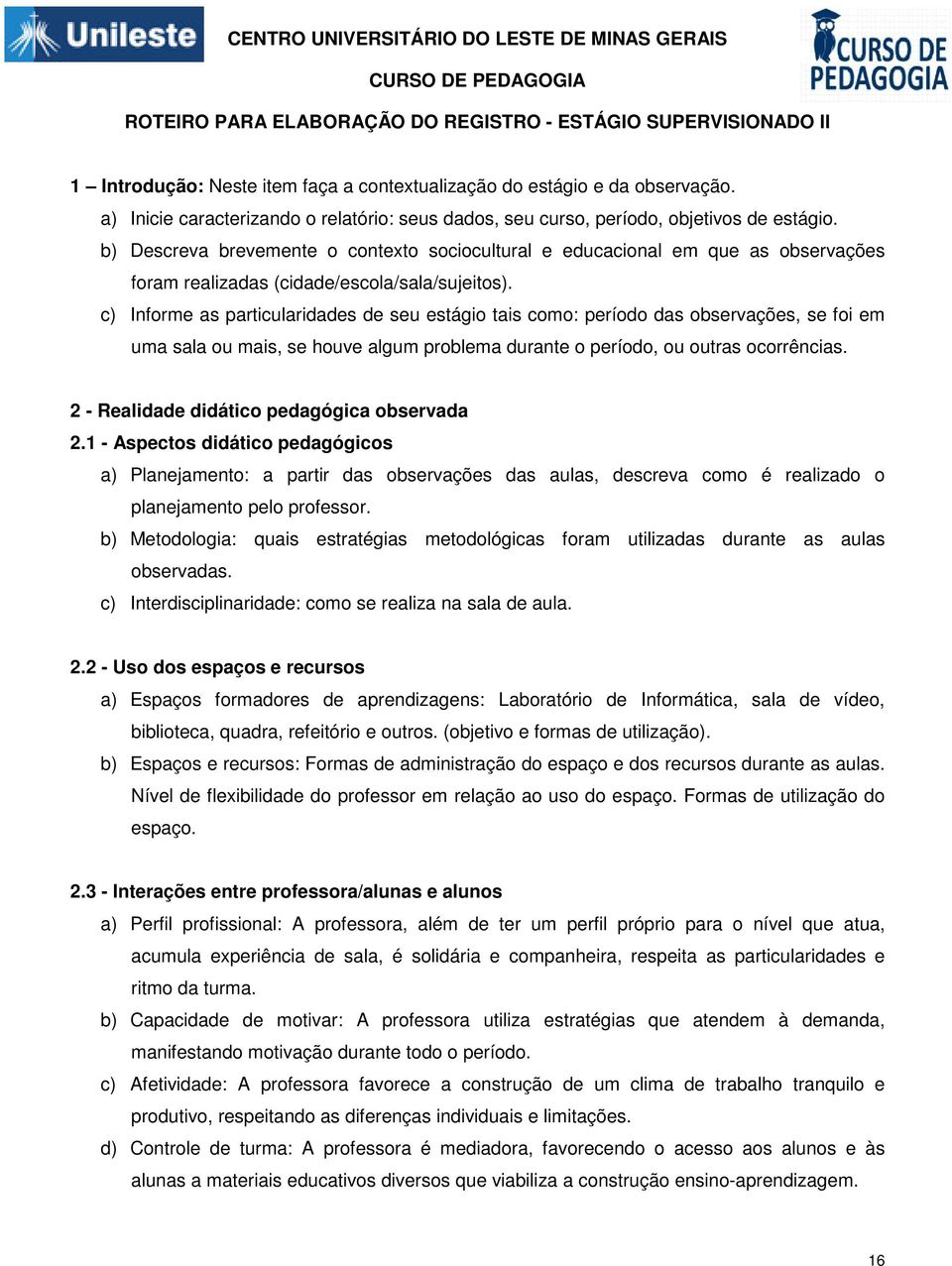 b) Descreva brevemente o contexto sociocultural e educacional em que as observações foram realizadas (cidade/escola/sala/sujeitos).