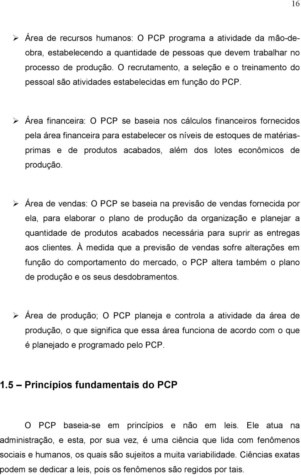 Área financeira: O PCP se baseia nos cálculos financeiros fornecidos pela área financeira para estabelecer os níveis de estoques de matériasprimas e de produtos acabados, além dos lotes econômicos de