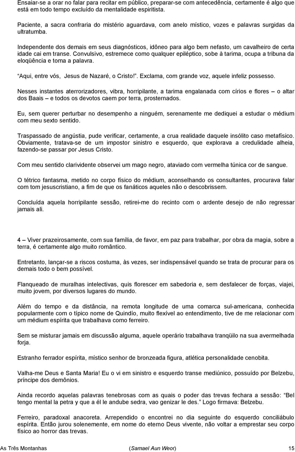 Independente dos demais em seus diagnósticos, idôneo para algo bem nefasto, um cavalheiro de certa idade cai em transe.