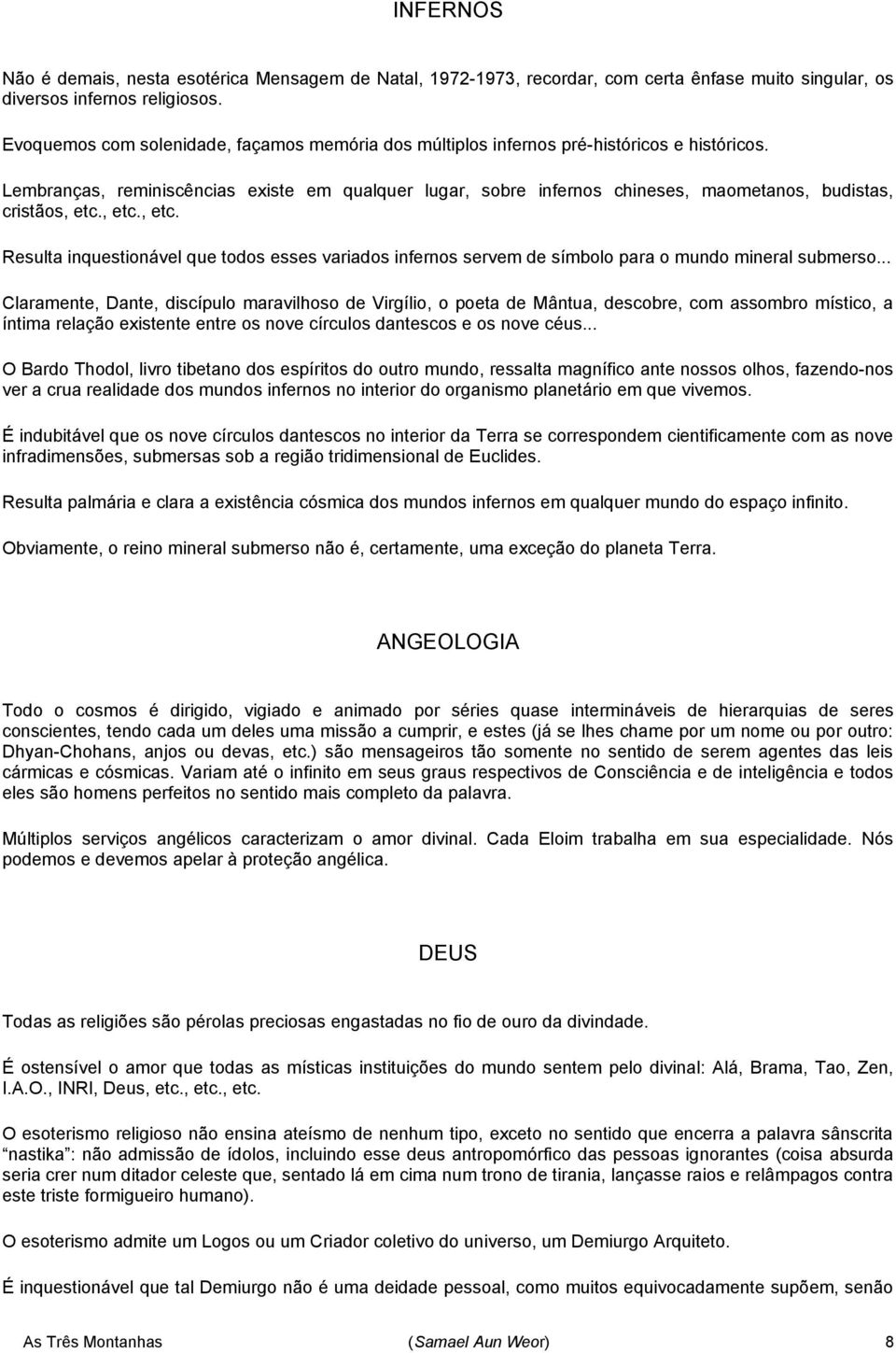 Lembranças, reminiscências existe em qualquer lugar, sobre infernos chineses, maometanos, budistas, cristãos, etc.