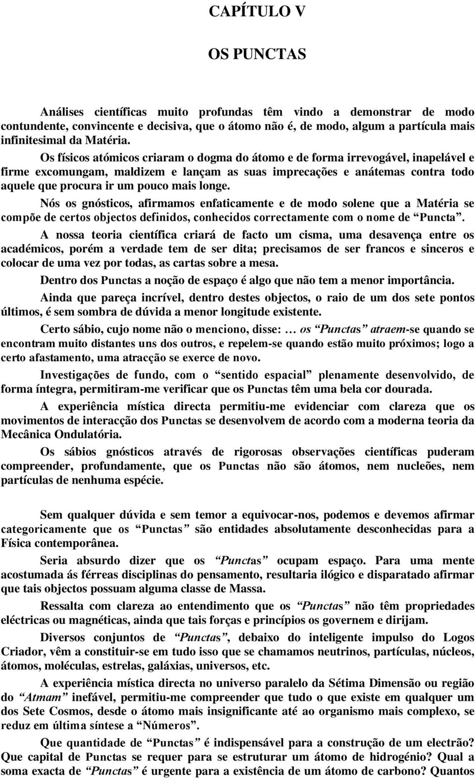 Os físicos atómicos criaram o dogma do átomo e de forma irrevogável, inapelável e firme excomungam, maldizem e lançam as suas imprecações e anátemas contra todo aquele que procura ir um pouco mais