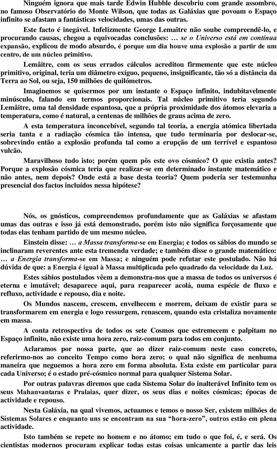 Infelizmente George Lemaître não soube compreendê-lo, e procurando causas, chegou a equivocadas conclusões: se o Universo está em contínua expansão, explicou de modo absurdo, é porque um dia houve