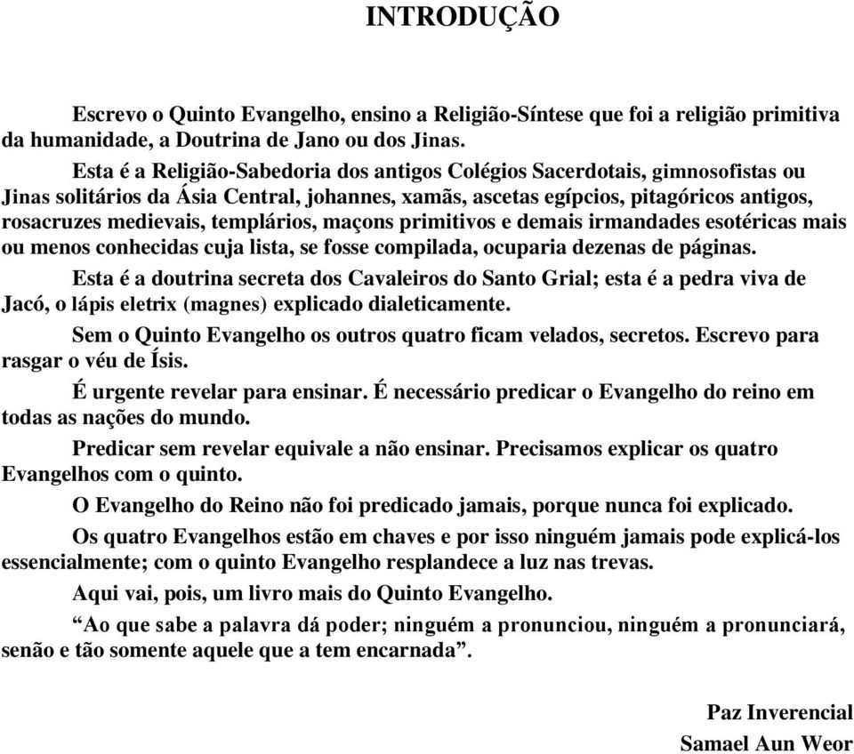 templários, maçons primitivos e demais irmandades esotéricas mais ou menos conhecidas cuja lista, se fosse compilada, ocuparia dezenas de páginas.