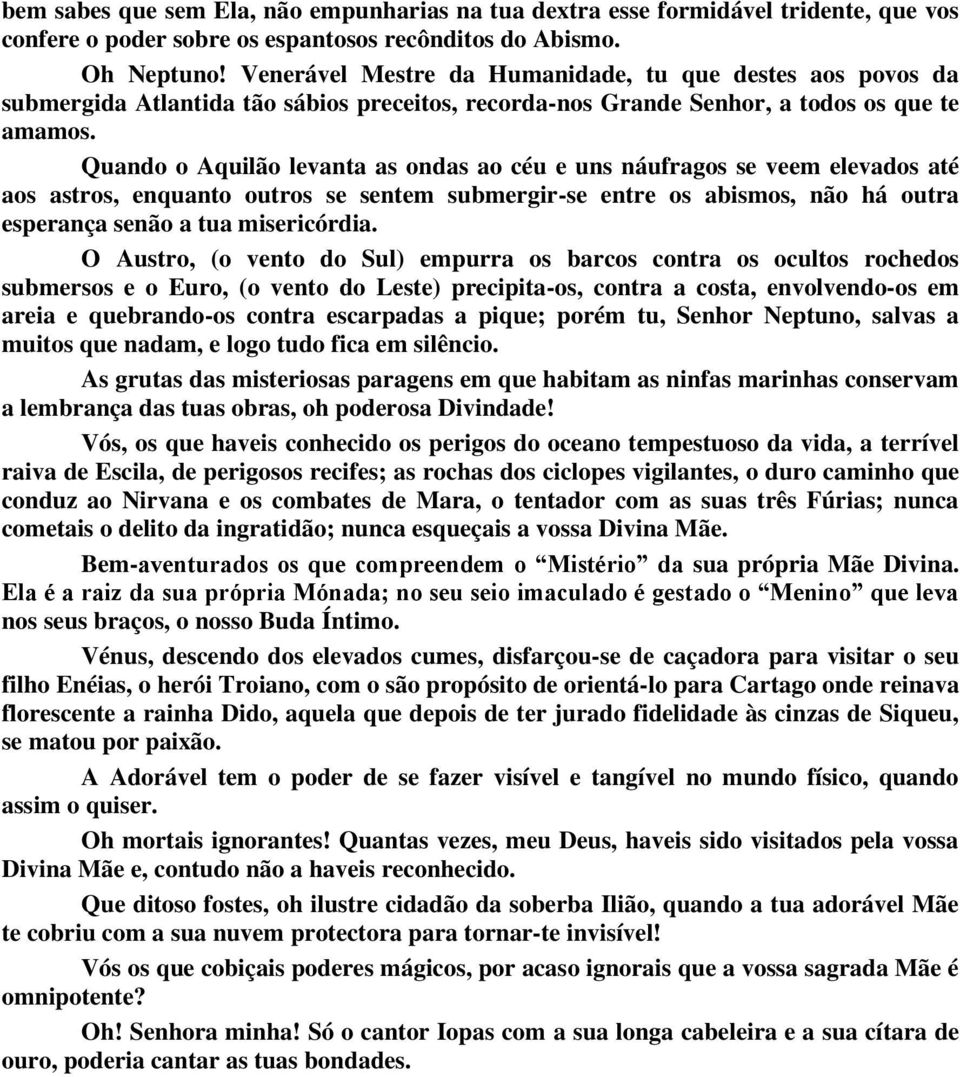 Quando o Aquilão levanta as ondas ao céu e uns náufragos se veem elevados até aos astros, enquanto outros se sentem submergir-se entre os abismos, não há outra esperança senão a tua misericórdia.