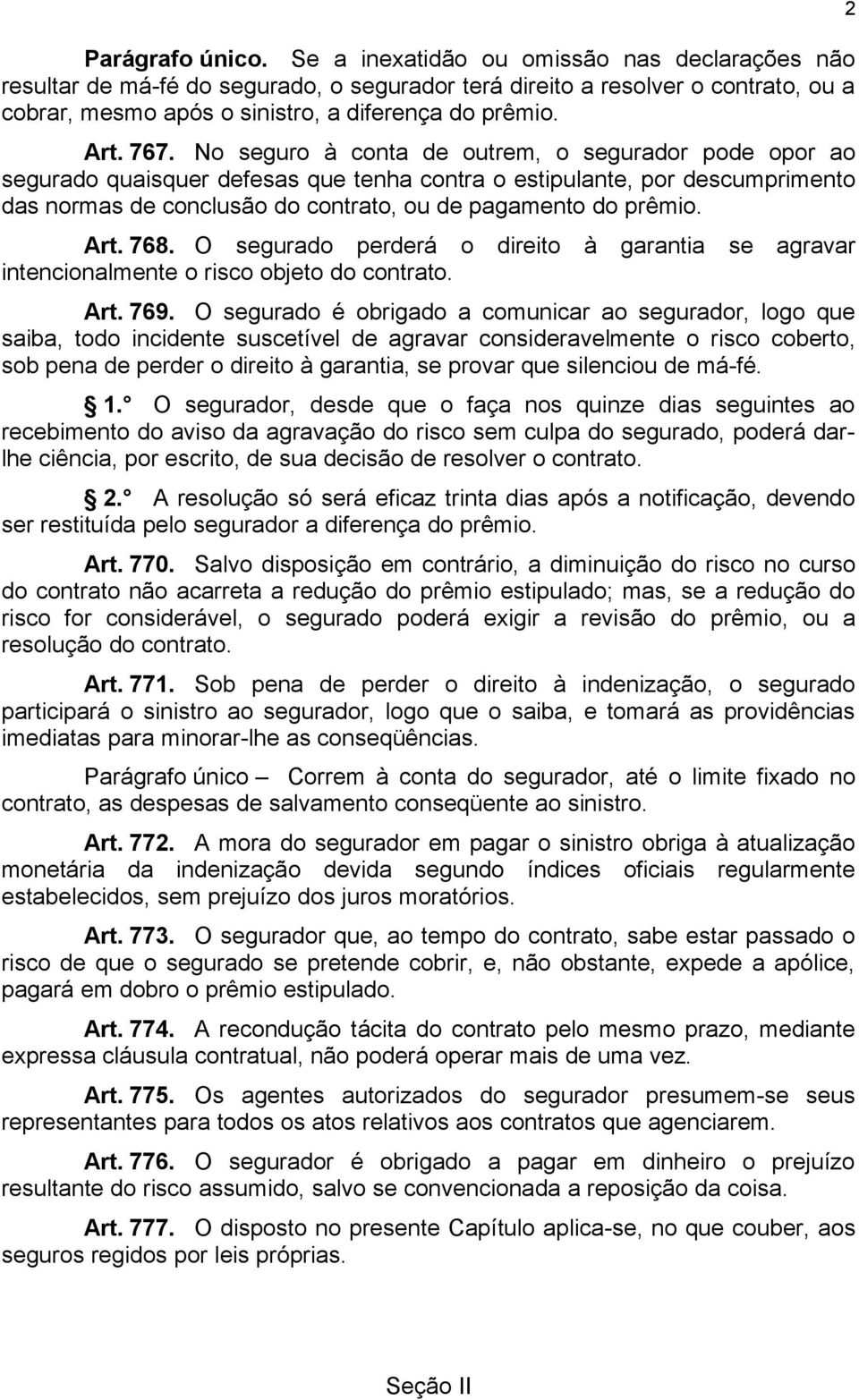 No seguro à conta de outrem, o segurador pode opor ao segurado quaisquer defesas que tenha contra o estipulante, por descumprimento das normas de conclusão do contrato, ou de pagamento do prêmio. Art.