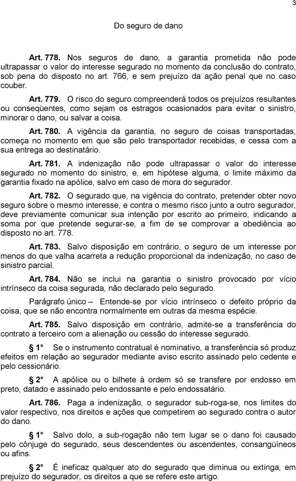 O risco do seguro compreenderá todos os prejuízos resultantes ou conseqüentes, como sejam os estragos ocasionados para evitar o sinistro, minorar o dano, ou salvar a coisa. Art. 780.