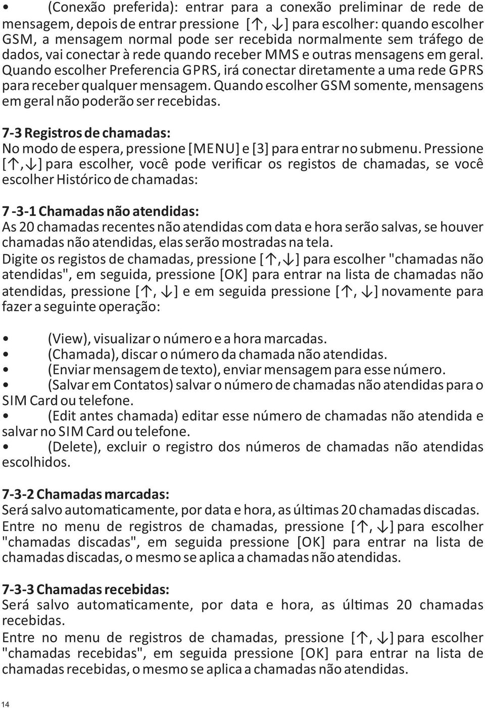 Quando escolher GSM somente, mensagens em geral não poderão ser recebidas. 7-3 Registros de chamadas: No modo de espera, pressione [MENU] e [3] para entrar no submenu.