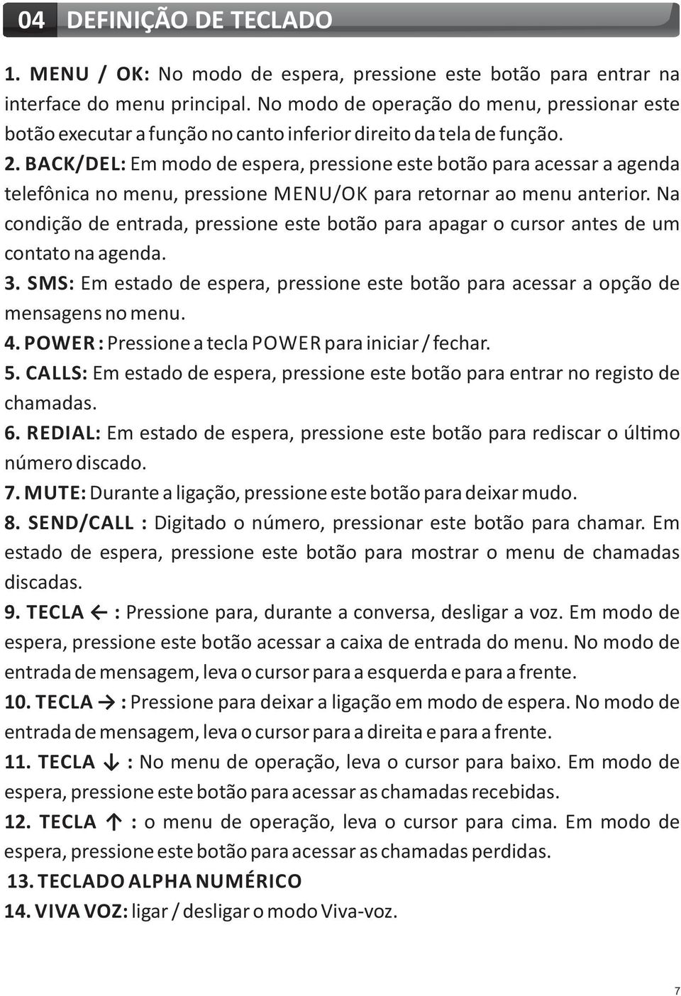 BACK/DEL: Em modo de espera, pressione este botão para acessar a agenda telefônica no menu, pressione MENU/OK para retornar ao menu anterior.