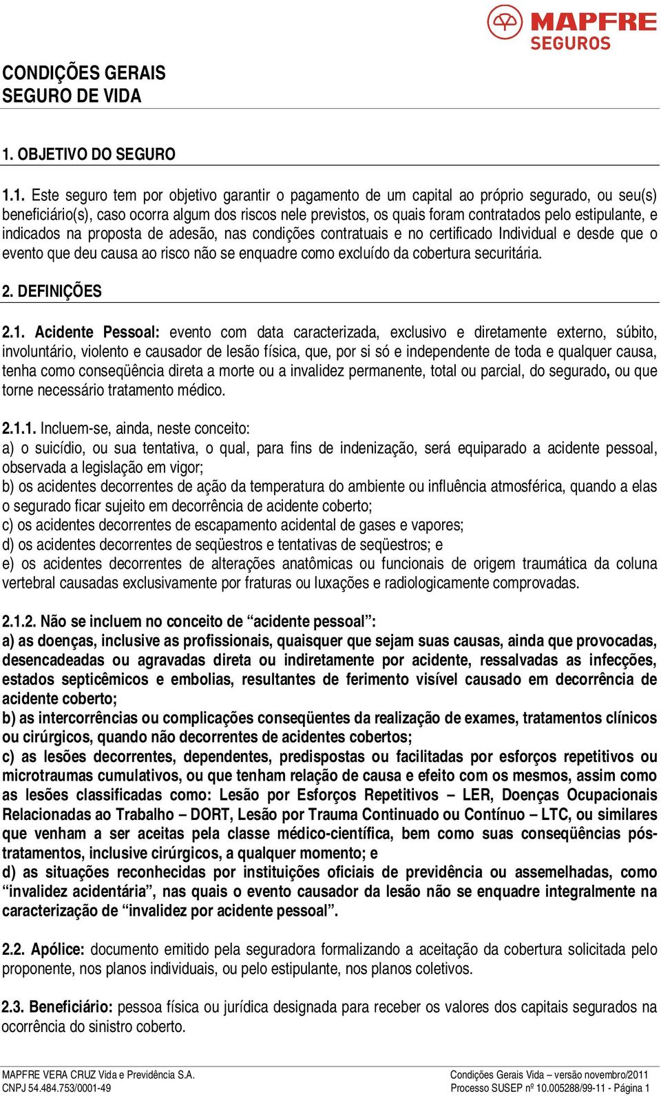 1. Este seguro tem por objetivo garantir o pagamento de um capital ao próprio segurado, ou seu(s) beneficiário(s), caso ocorra algum dos riscos nele previstos, os quais foram contratados pelo