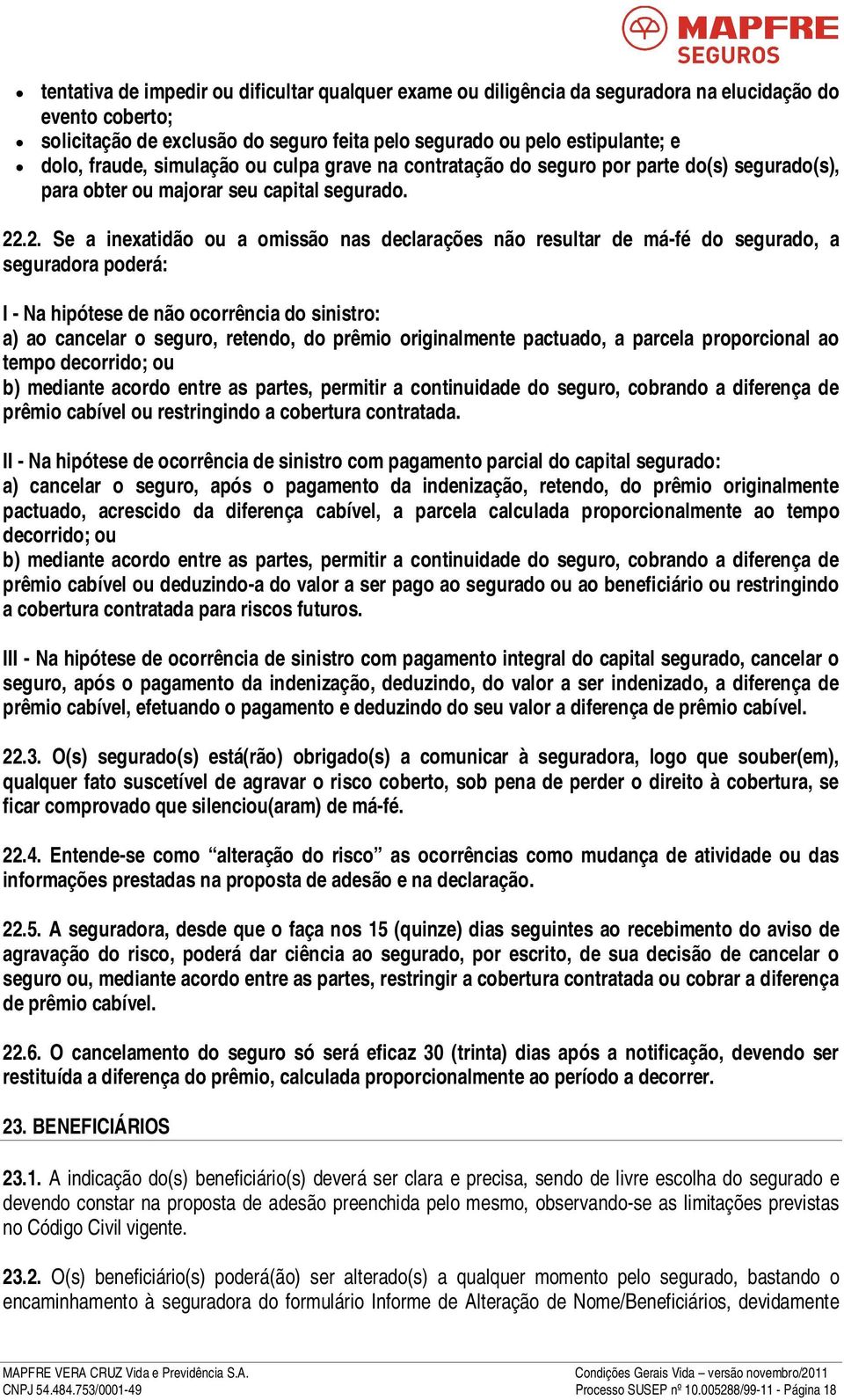 .2. Se a inexatidão ou a omissão nas declarações não resultar de má-fé do segurado, a seguradora poderá: I - Na hipótese de não ocorrência do sinistro: a) ao cancelar o seguro, retendo, do prêmio