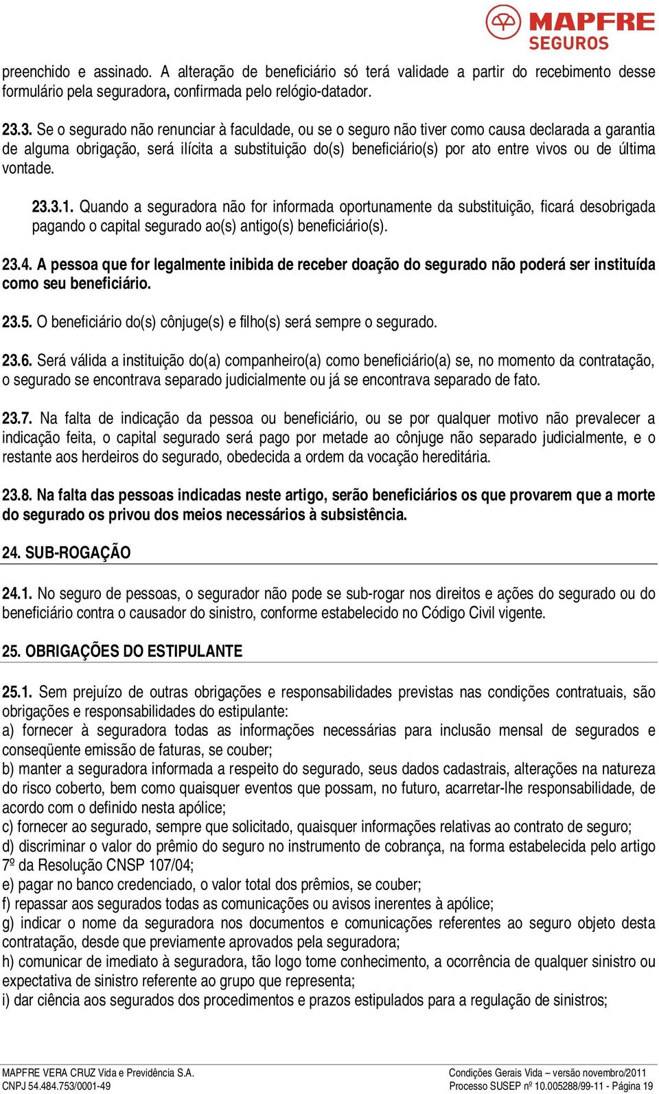 última vontade. 23.3.1. Quando a seguradora não for informada oportunamente da substituição, ficará desobrigada pagando o capital segurado ao(s) antigo(s) beneficiário(s). 23.4.