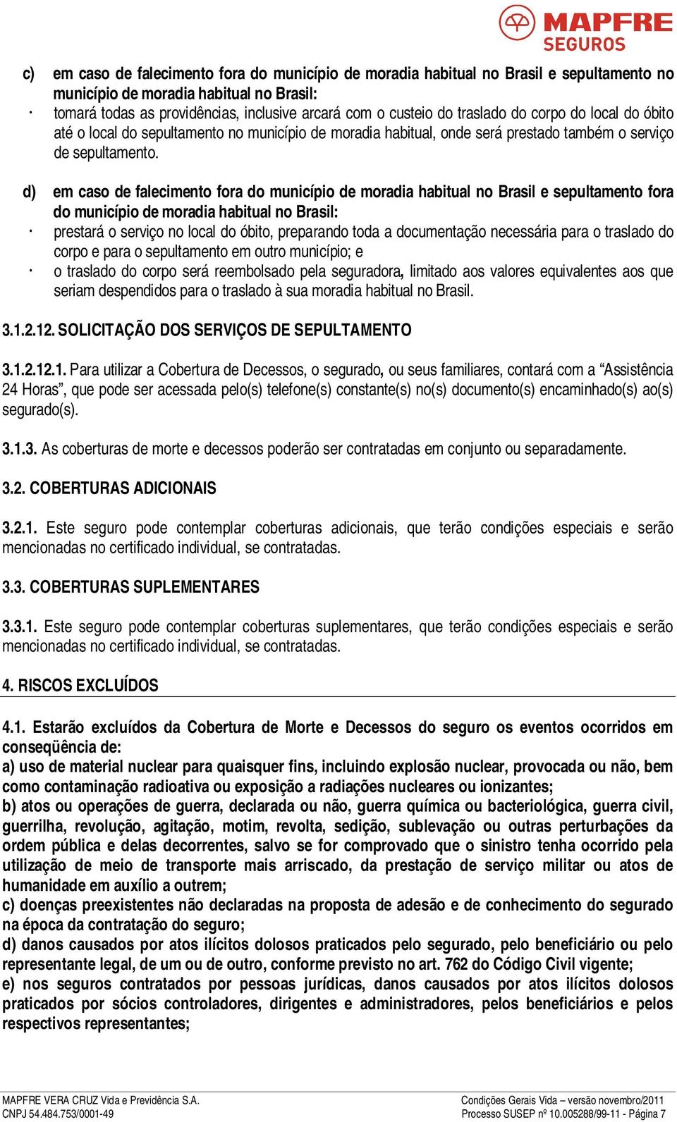 d) em caso de falecimento fora do município de moradia habitual no Brasil e sepultamento fora do município de moradia habitual no Brasil: prestará o serviço no local do óbito, preparando toda a