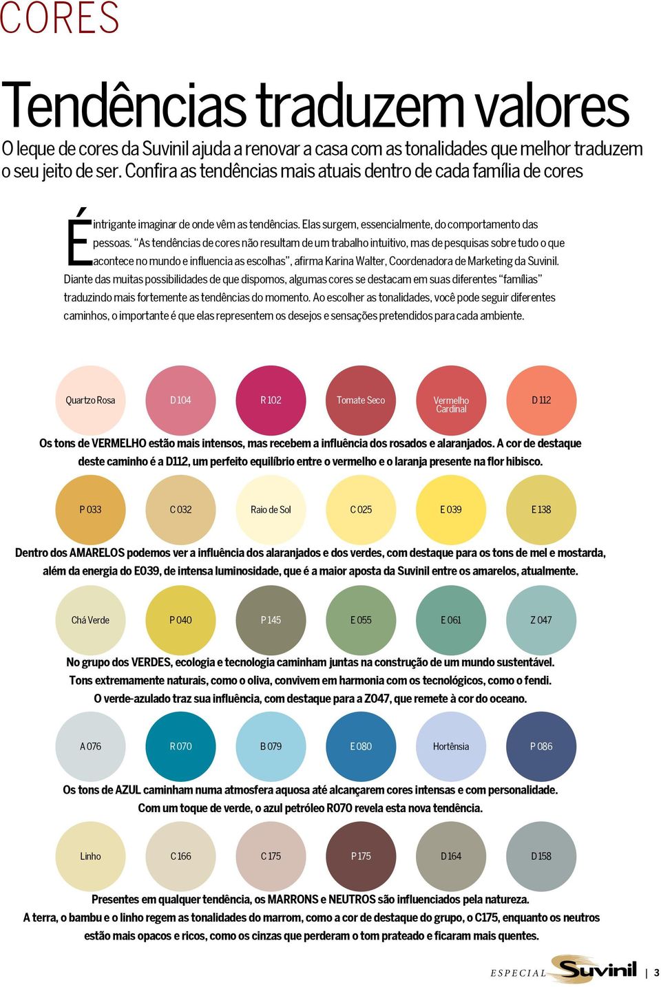 As tendências de cores não resultam de um trabalho intuitivo, mas de pesquisas sobre tudo o que acontece no mundo e influencia as escolhas, afirma Karina Walter, Coordenadora de Marketing da Suvinil.