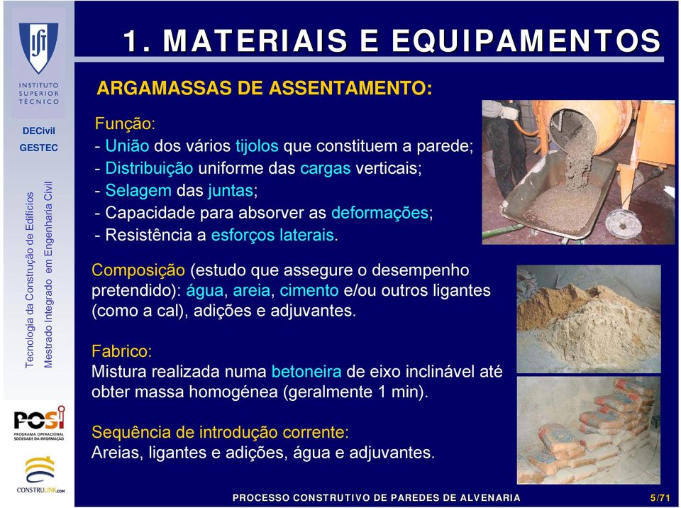 Composição (estudo que assegure o desempenho pretendido): água, areia, cimento e/ou outros ligantes (como a cal), adições e adjuvantes.