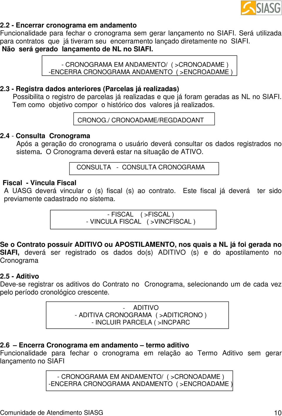 - CRONOGRAMA EM ANDAMENTO/ ( >CRONOADAME ) -ENCERRA CRONOGRAMA ANDAMENTO ( >ENCROADAME ) 2.