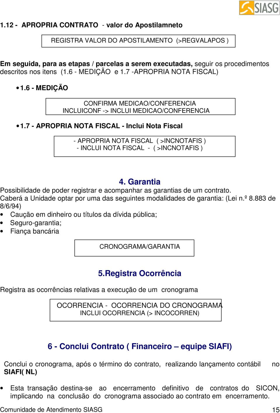 7 - APROPRIA NOTA FISCAL - Inclui Nota Fiscal - APROPRIA NOTA FISCAL ( >INCNOTAFIS ) - INCLUI NOTA FISCAL - ( >INCNOTAFIS ) 4.