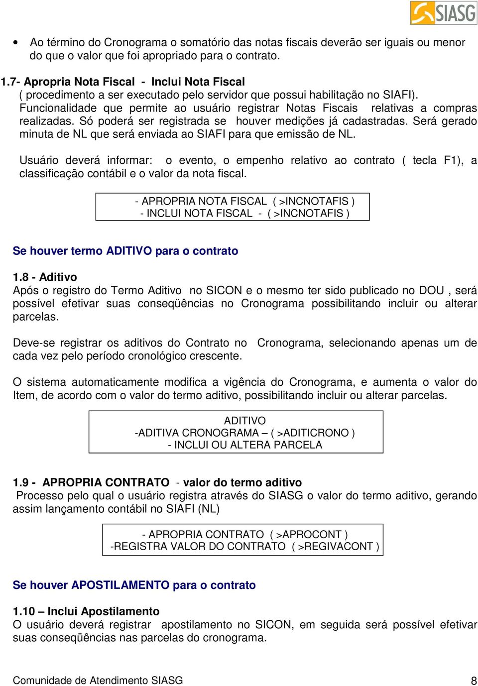 Funcionalidade que permite ao usuário registrar Notas Fiscais relativas a compras realizadas. Só poderá ser registrada se houver medições já cadastradas.