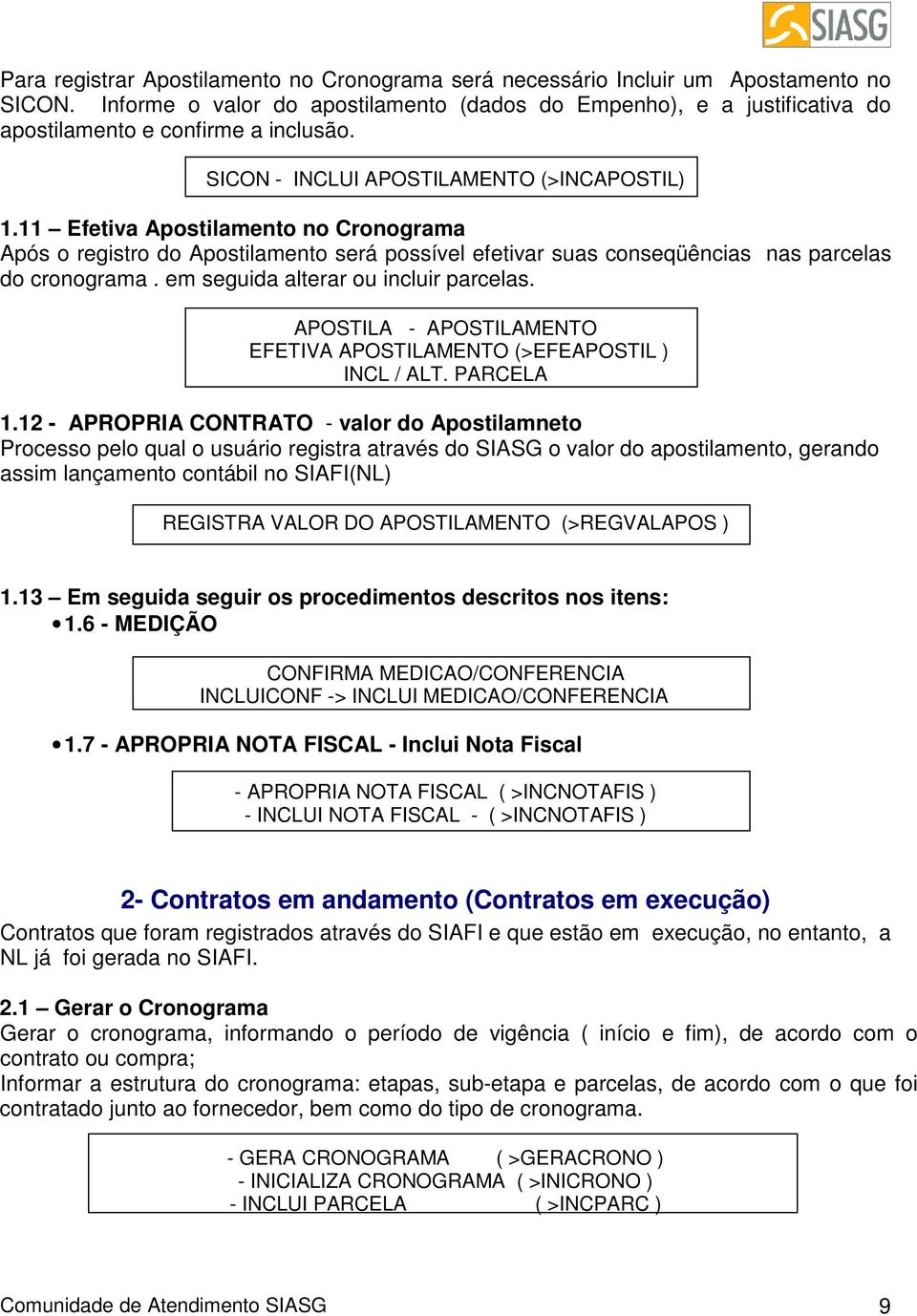 11 Efetiva Apostilamento no Cronograma Após o registro do Apostilamento será possível efetivar suas conseqüências nas parcelas do cronograma. em seguida alterar ou incluir parcelas.