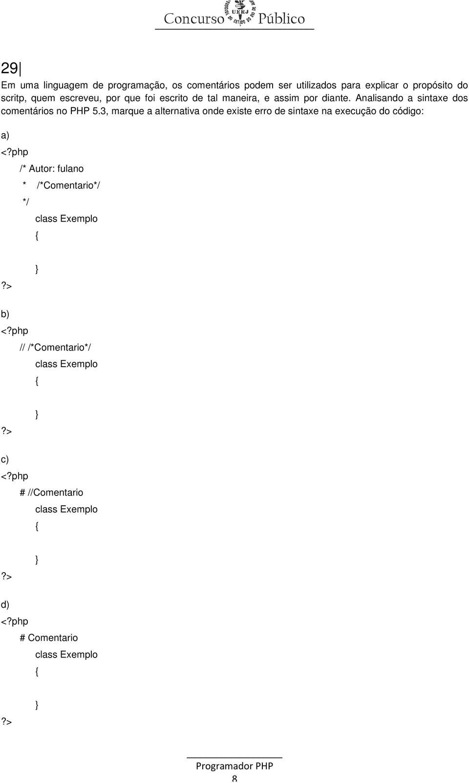 3, marque a alternativa onde existe erro de sintaxe na execução do código: a) /* Autor: fulano * /*Comentario*/ */