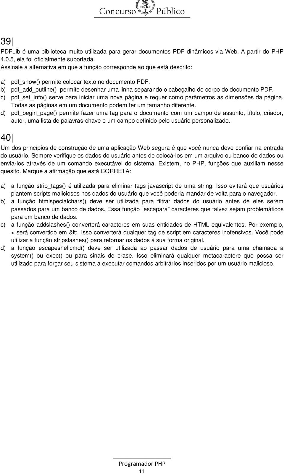 b) pdf_add_outline() permite desenhar uma linha separando o cabeçalho do corpo do documento PDF. c) pdf_set_info() serve para iniciar uma nova página e requer como parâmetros as dimensões da página.